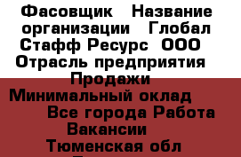 Фасовщик › Название организации ­ Глобал Стафф Ресурс, ООО › Отрасль предприятия ­ Продажи › Минимальный оклад ­ 35 000 - Все города Работа » Вакансии   . Тюменская обл.,Тюмень г.